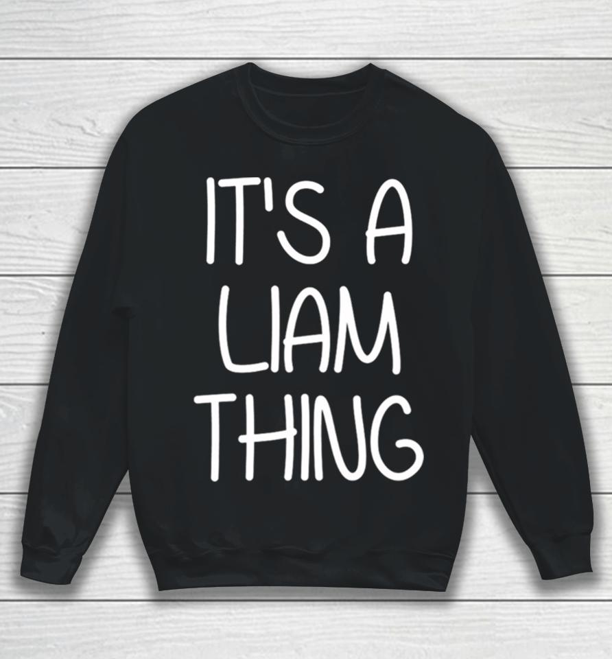 It’s A Liam Thing Funny Birthday Men Name Idea Sweatshirt