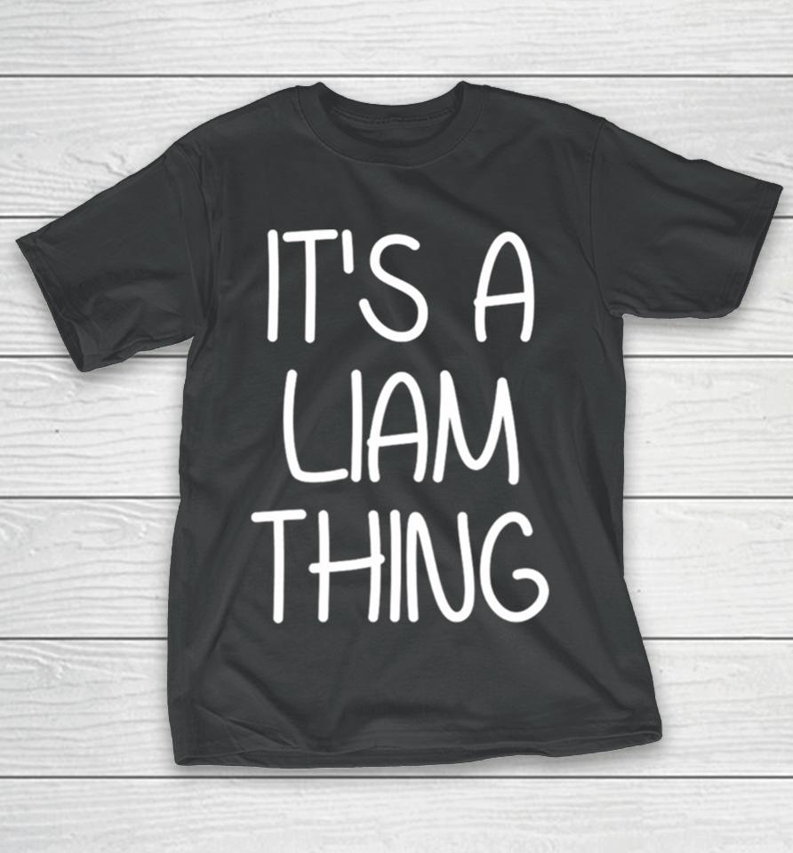 It’s A Liam Thing Funny Birthday Men Name Idea T-Shirt
