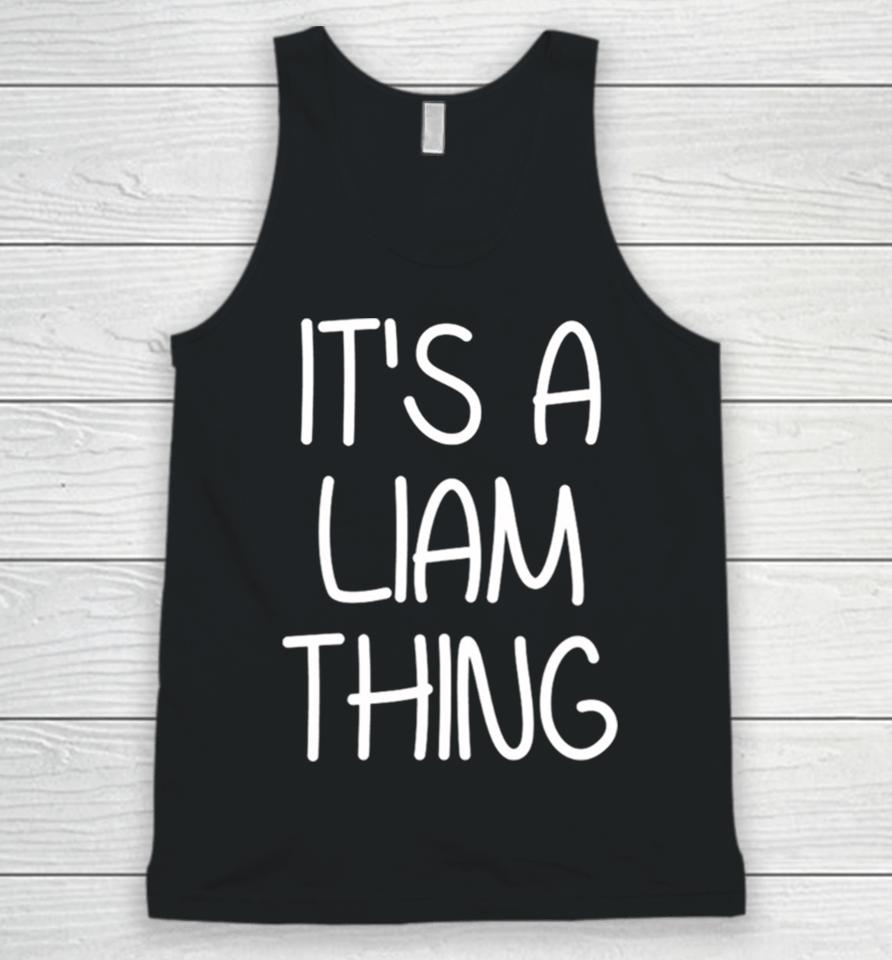 It’s A Liam Thing Funny Birthday Men Name Idea Unisex Tank Top
