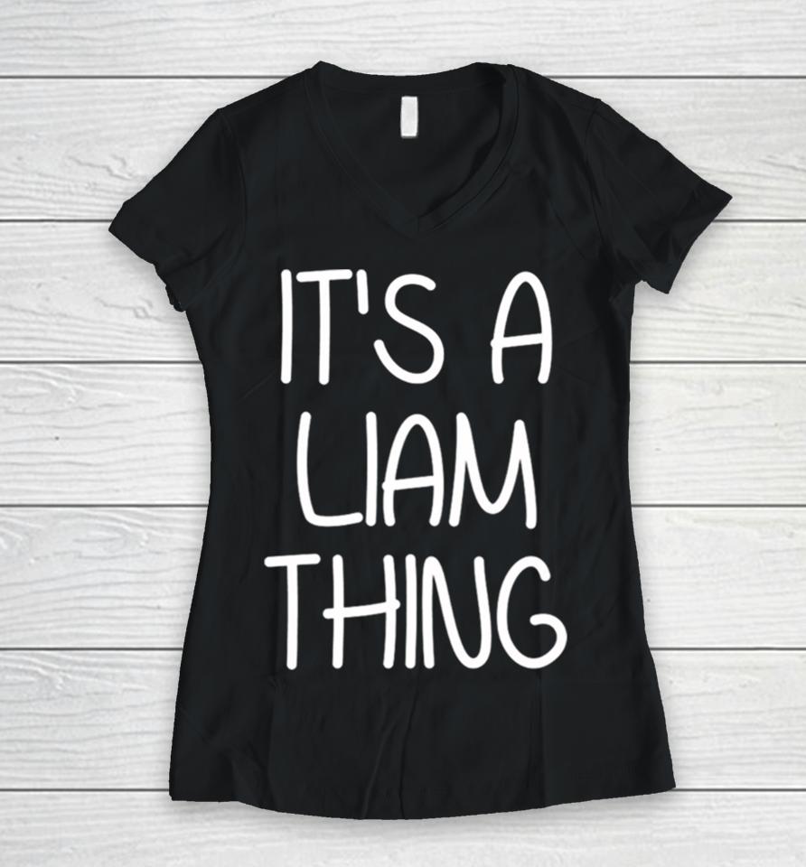 It’s A Liam Thing Funny Birthday Men Name Idea Women V-Neck T-Shirt