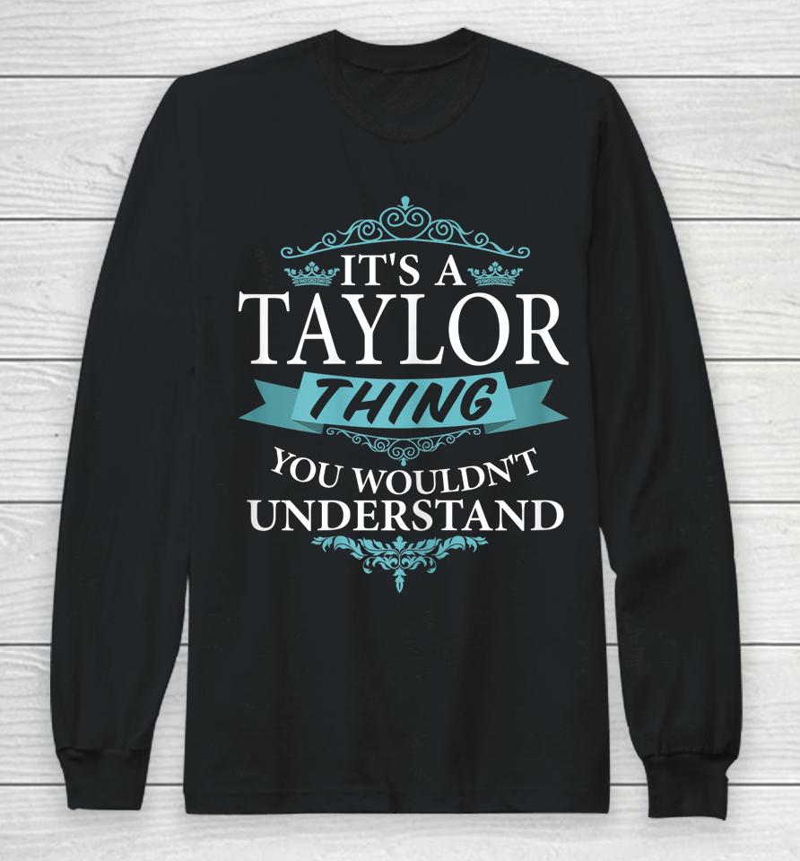 It's A Taylor Thing You Wouldn't Understand Funny Taylor Long Sleeve T-Shirt