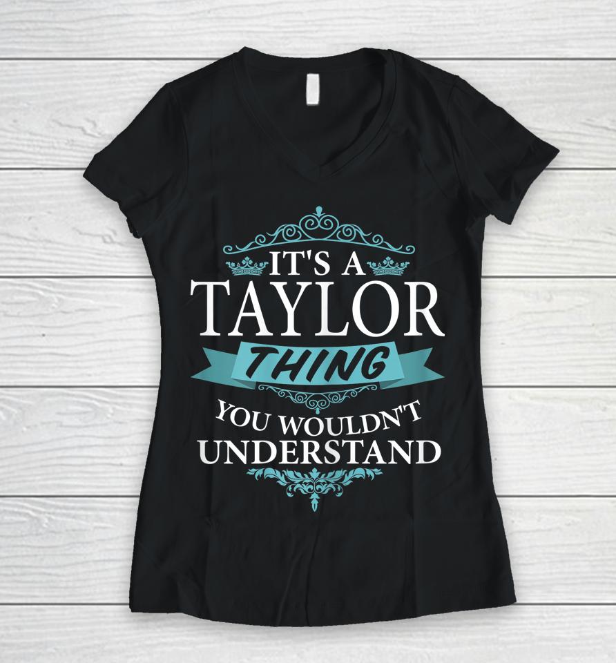 It's A Taylor Thing You Wouldn't Understand Funny Taylor Women V-Neck T-Shirt