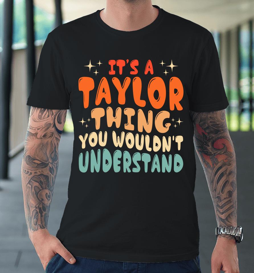 It's A Taylor Thing You Wouldnt Understand Retro Groovy 80'S Premium T-Shirt
