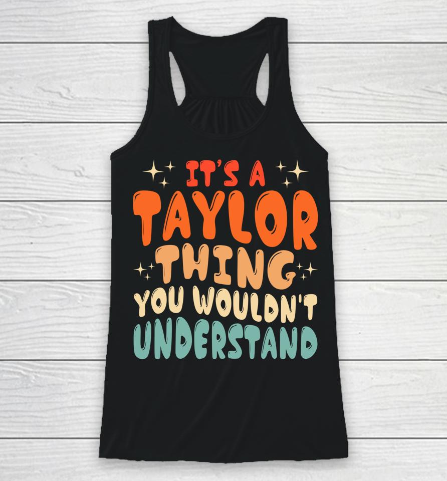 It's A Taylor Thing You Wouldnt Understand Retro Groovy 80'S Racerback Tank
