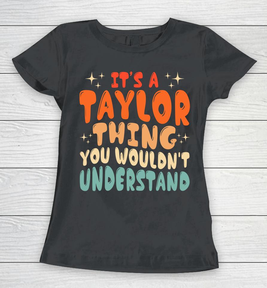 It's A Taylor Thing You Wouldnt Understand Retro Groovy 80'S Women T-Shirt