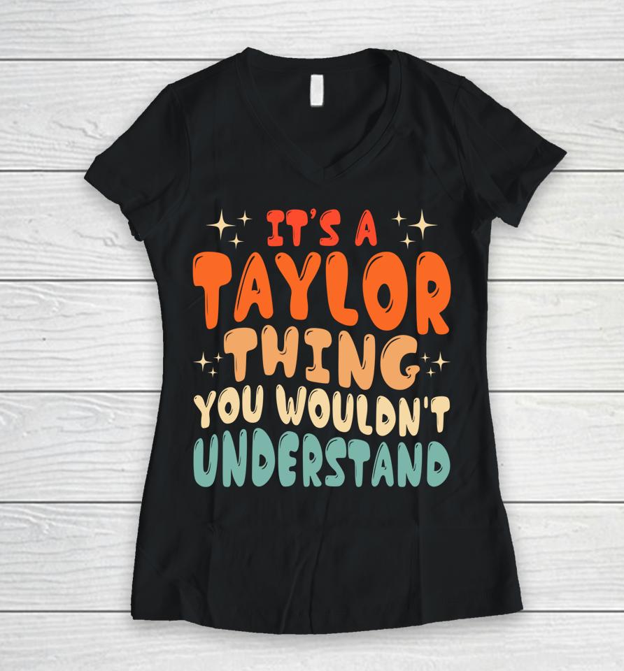 It's A Taylor Thing You Wouldnt Understand Retro Groovy 80'S Women V-Neck T-Shirt