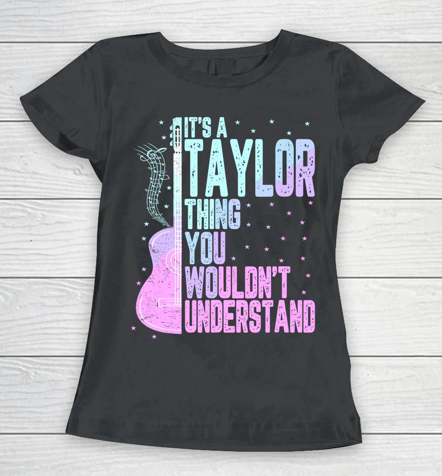It's A Taylor Thing You Wouldn't Understand Women T-Shirt