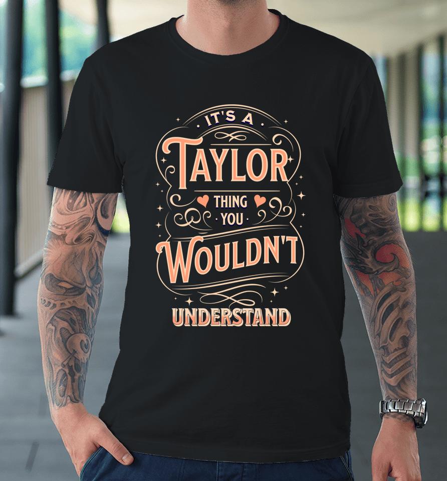 It's A Taylor Thing You Wouldn't Understand Premium T-Shirt
