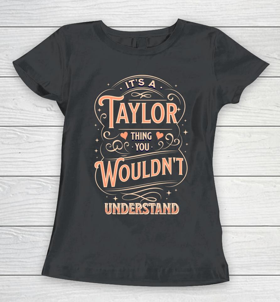 It's A Taylor Thing You Wouldn't Understand Women T-Shirt