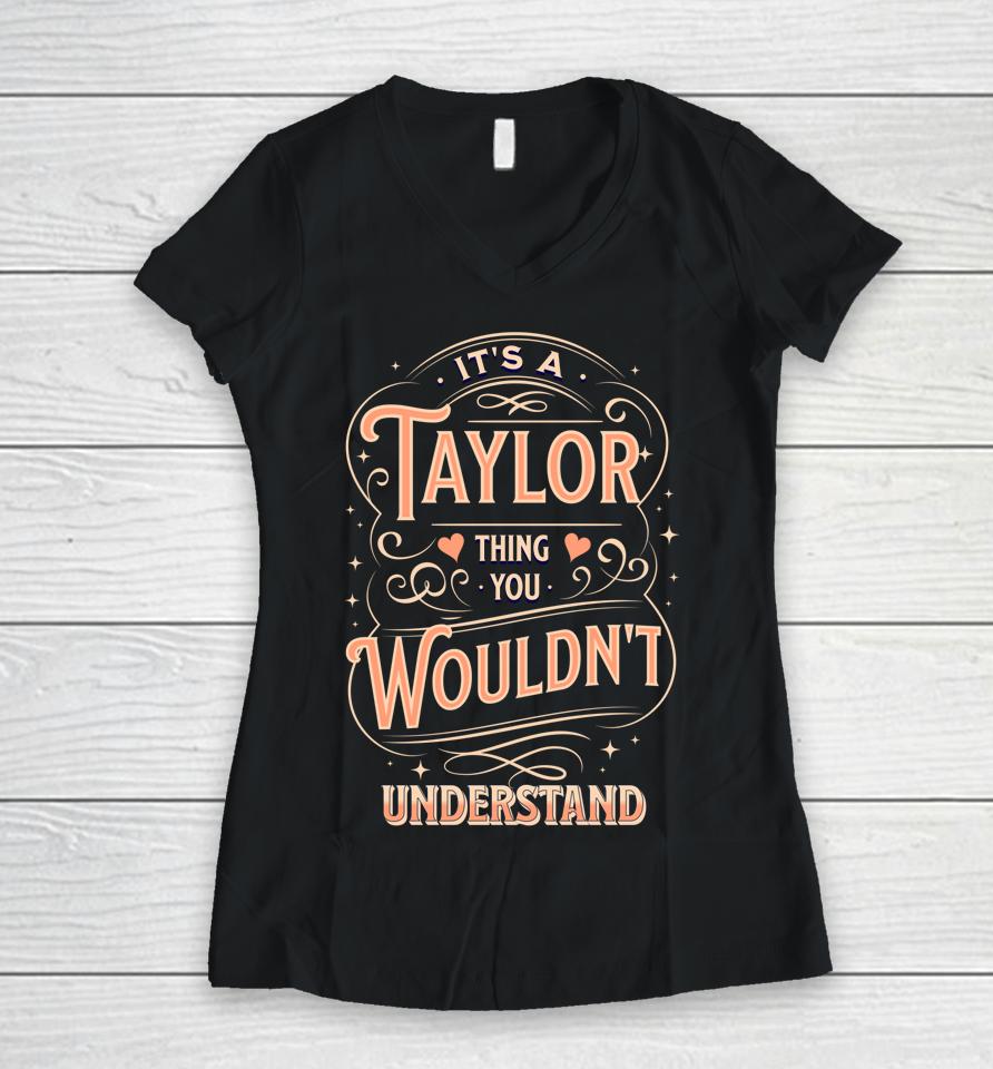 It's A Taylor Thing You Wouldn't Understand Women V-Neck T-Shirt