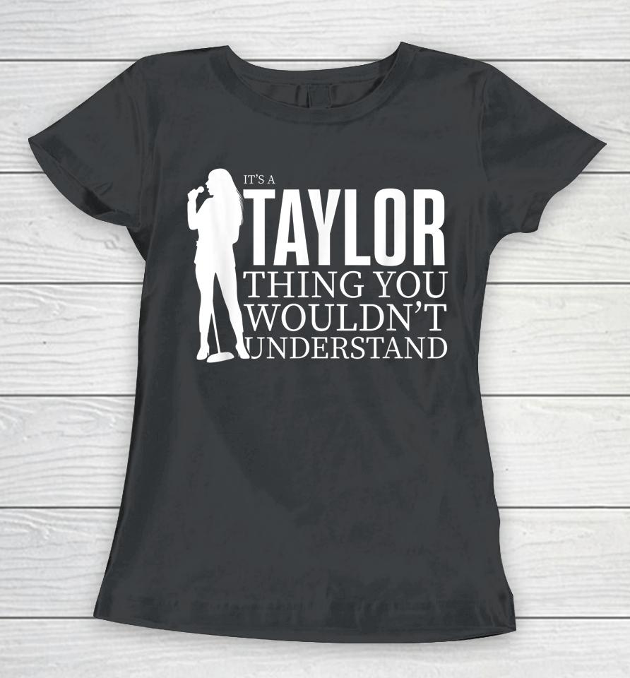 It's A Taylor Thing You Wouldn't Understand Taylor Concert Women T-Shirt