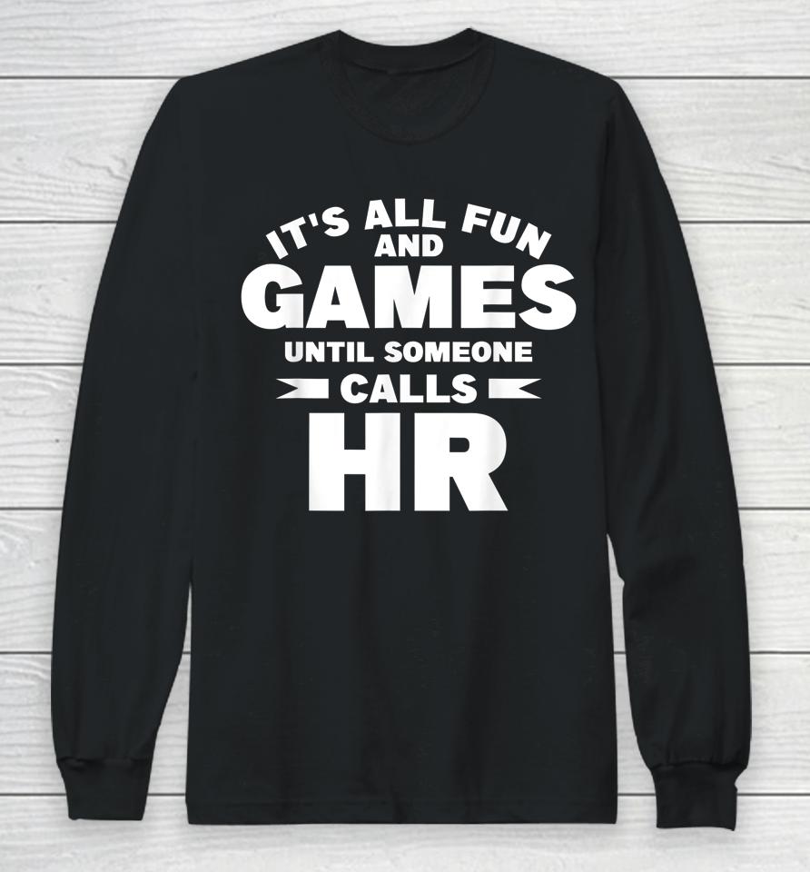 It's All Fun And Games Until Someone Calls Hr Long Sleeve T-Shirt