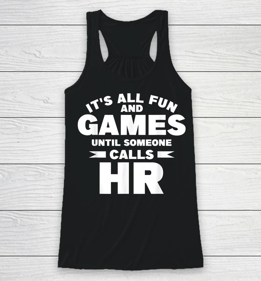 It's All Fun And Games Until Someone Calls Hr Racerback Tank
