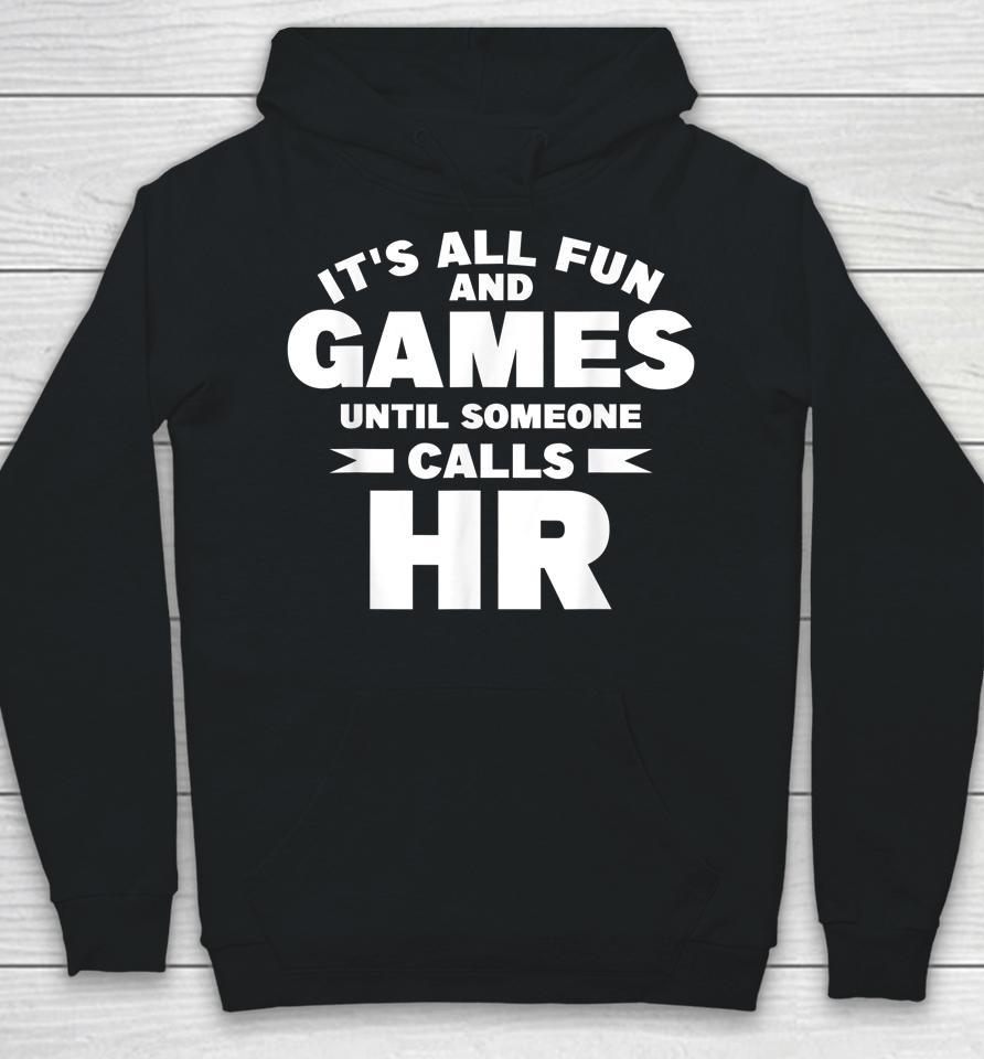It's All Fun And Games Until Someone Calls Hr Hoodie