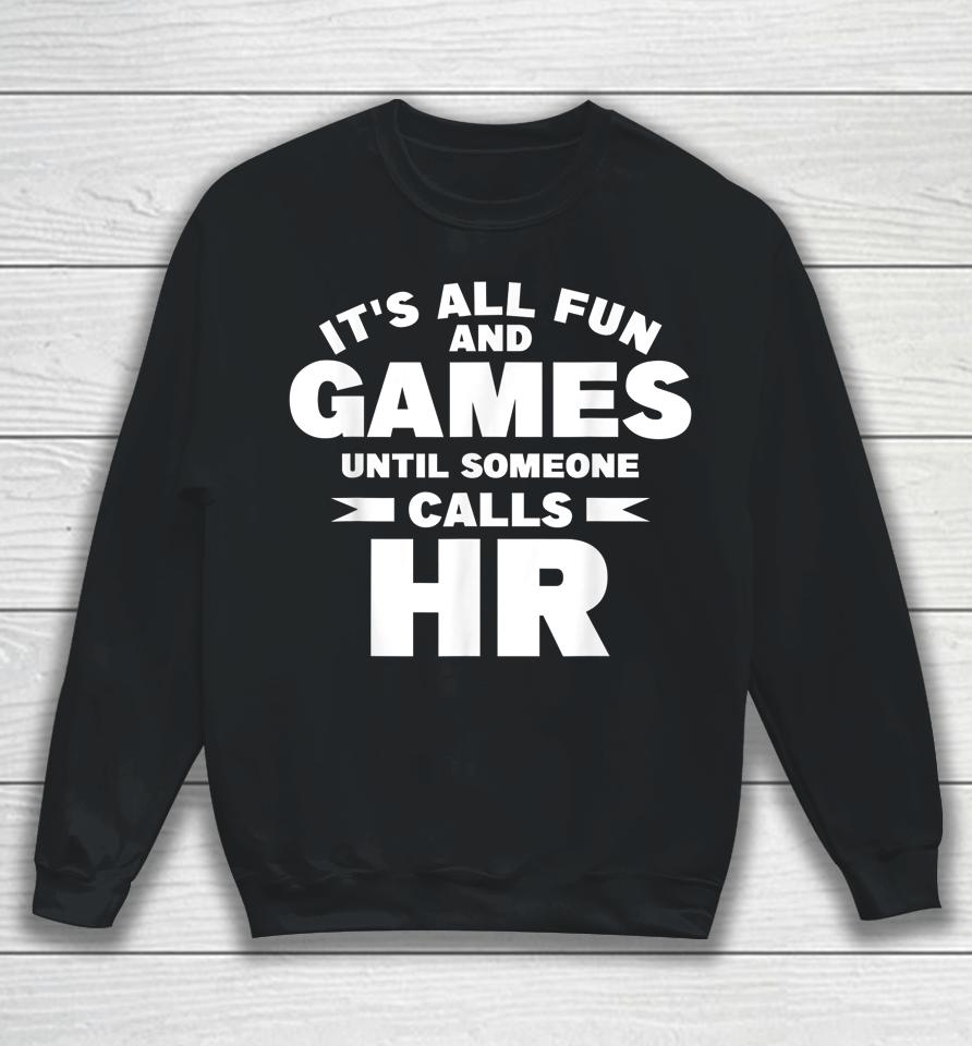 It's All Fun And Games Until Someone Calls Hr Sweatshirt