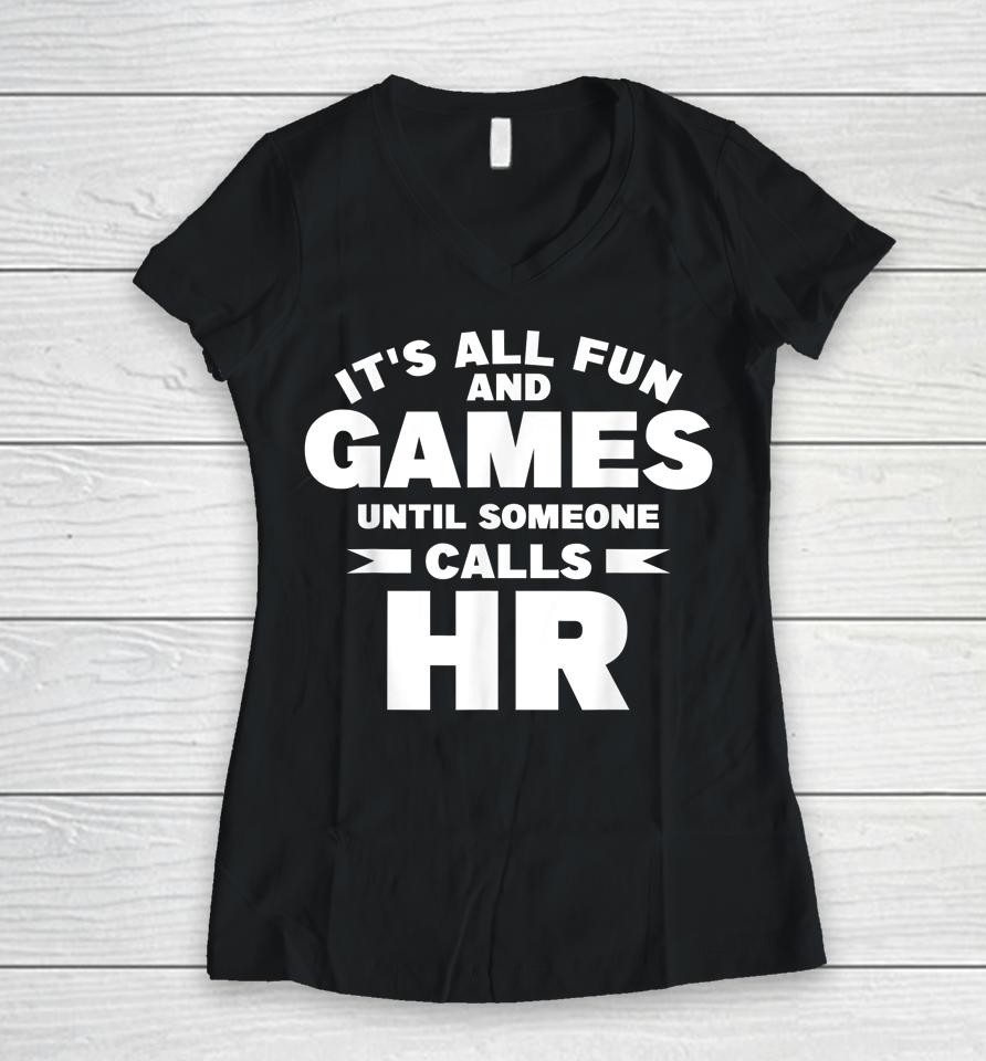 It's All Fun And Games Until Someone Calls Hr Women V-Neck T-Shirt