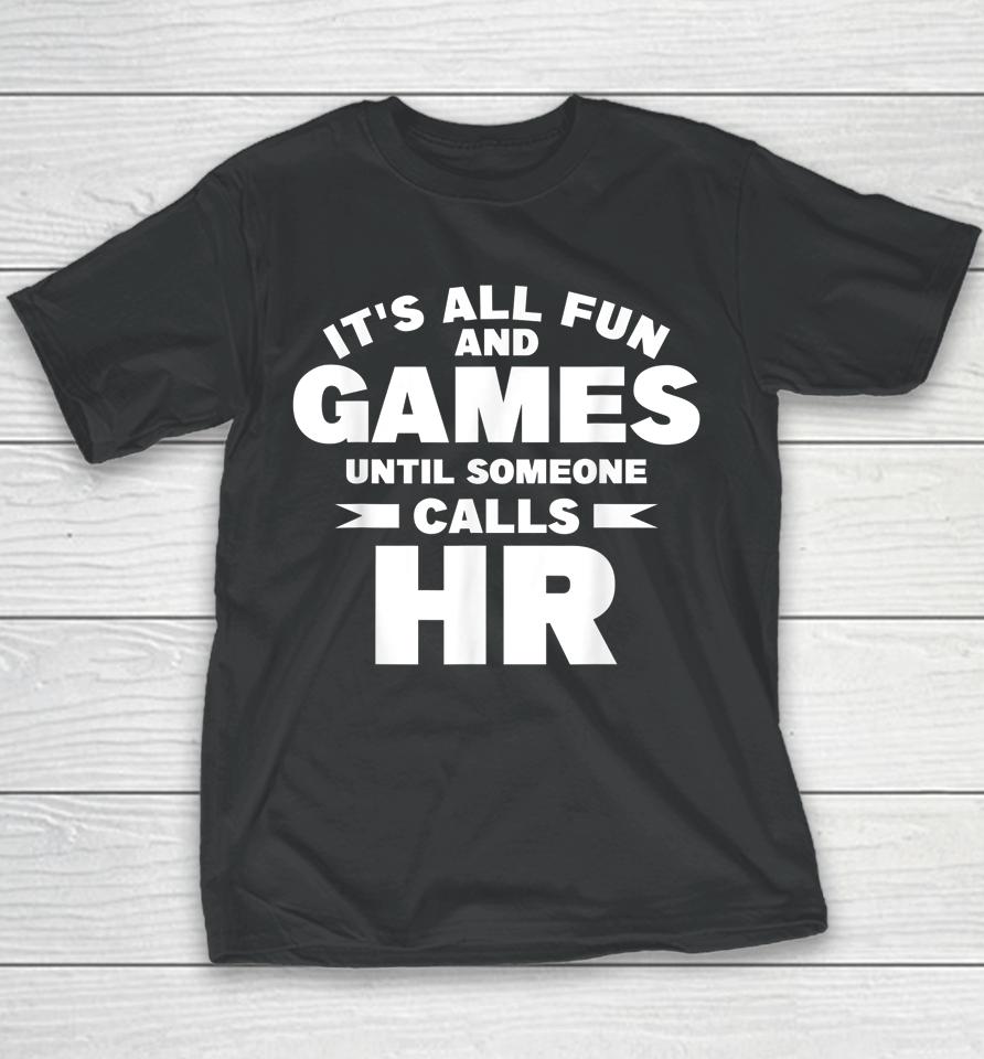 It's All Fun And Games Until Someone Calls Hr Youth T-Shirt