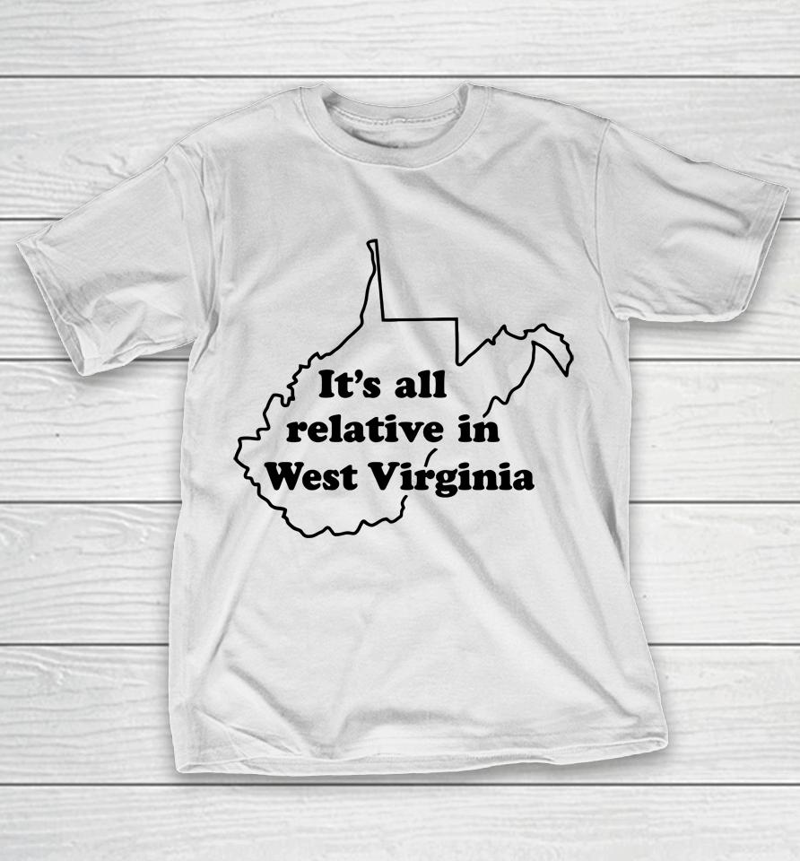 It's All Relative In West Virginia T-Shirt