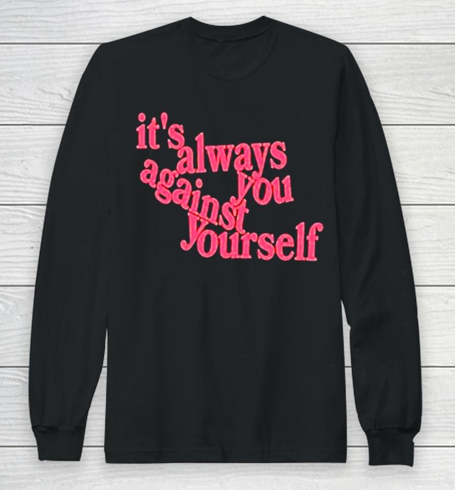 It’s Always You Against Yourself Long Sleeve T-Shirt