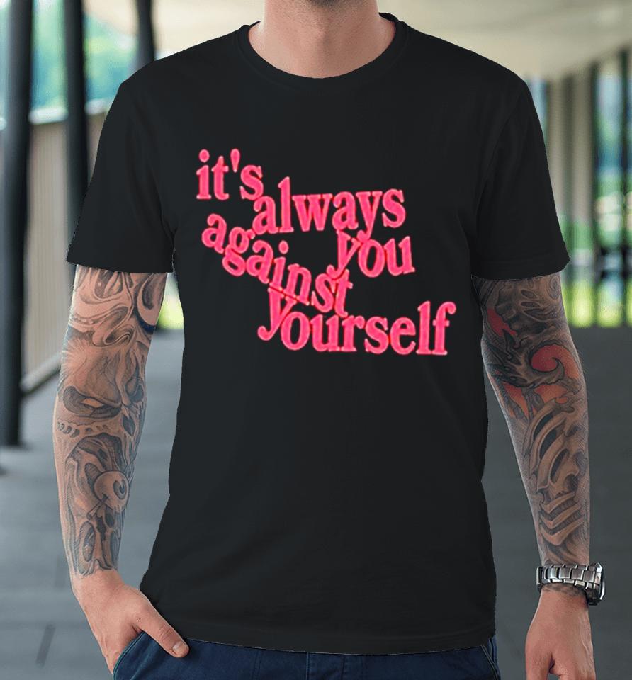 It’s Always You Against Yourself Premium T-Shirt