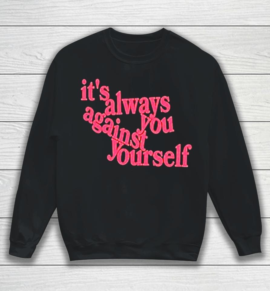 It’s Always You Against Yourself Sweatshirt