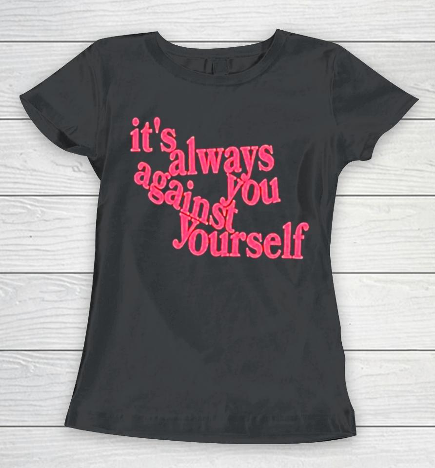 It’s Always You Against Yourself Women T-Shirt