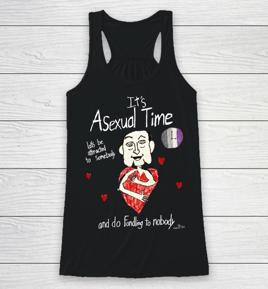 It's Asexual Time Let's Be Attracted To Somebody And Do Fondling To Nobody Racerback Tank