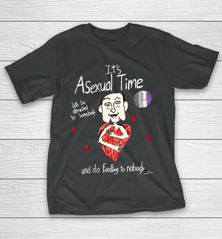 It's Asexual Time Let's Be Attracted To Somebody And Do Fondling To Nobody T-Shirt