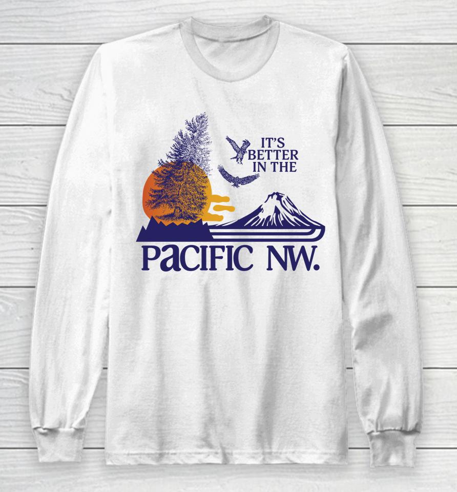 It's Better In The Pacific Nw Long Sleeve T-Shirt