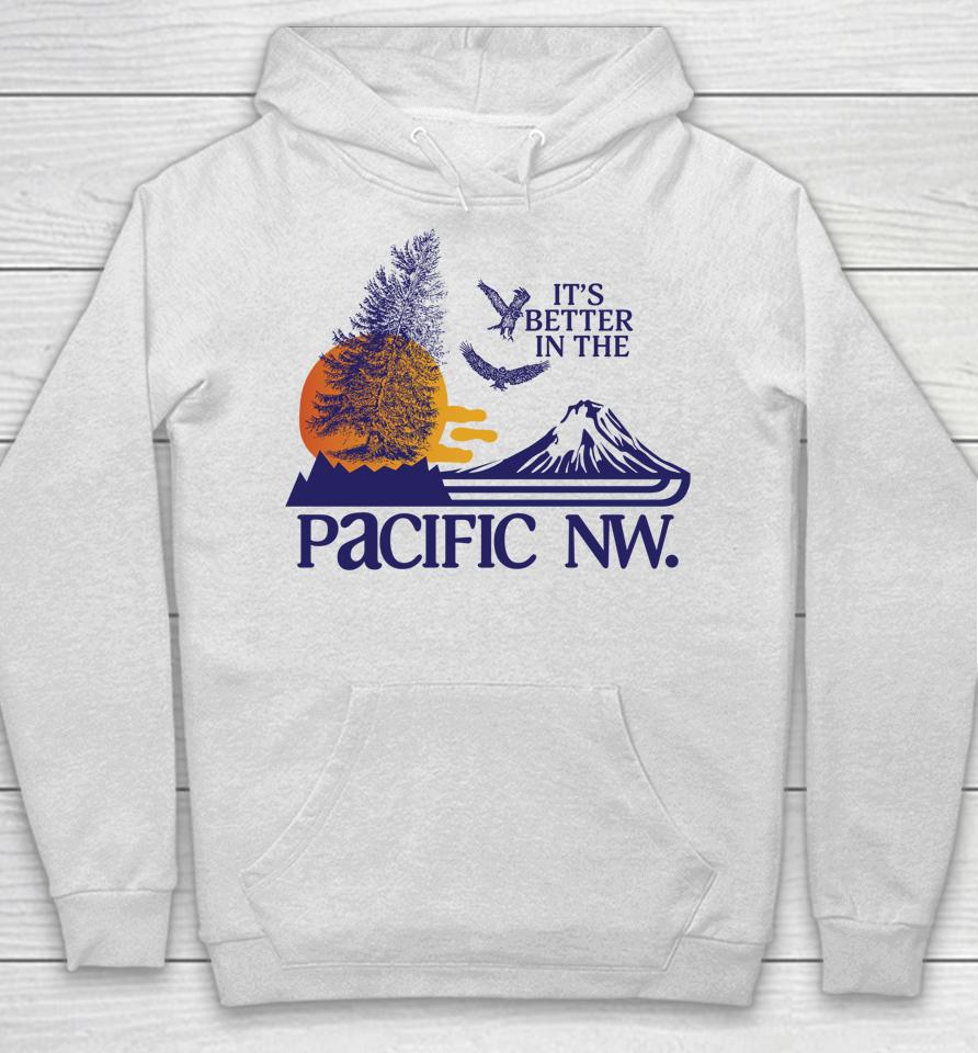 It's Better In The Pacific Nw Hoodie