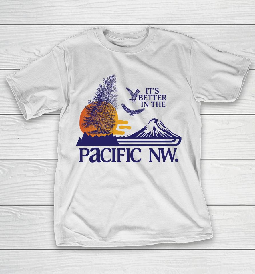 It's Better In The Pacific Nw T-Shirt