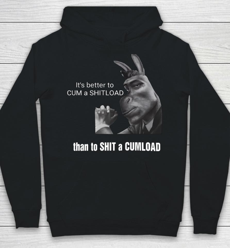 It's Better To Cum A Shitload Than To Shit A Cumload Hoodie