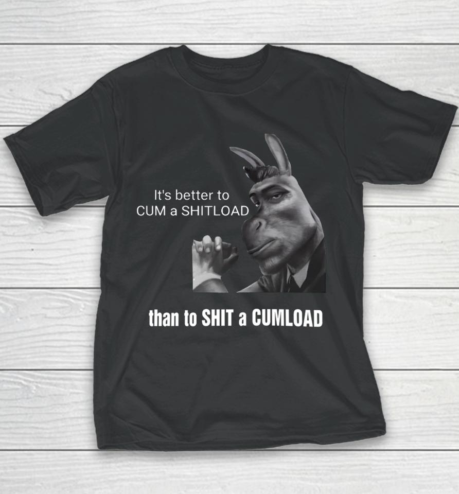 It's Better To Cum A Shitload Than To Shit A Cumload Youth T-Shirt