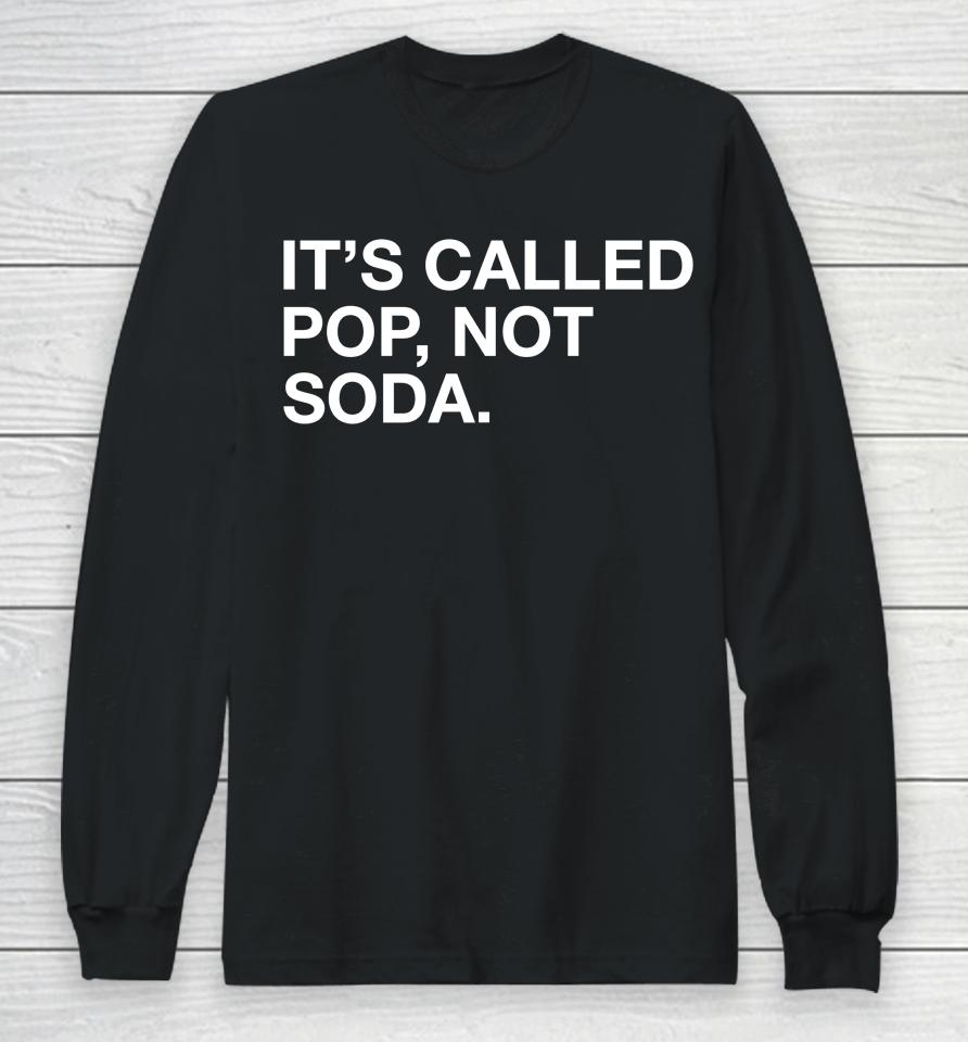 It's Called Pop Not Soda Long Sleeve T-Shirt