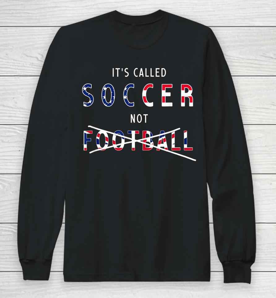 It's Called Soccer Not Football Long Sleeve T-Shirt