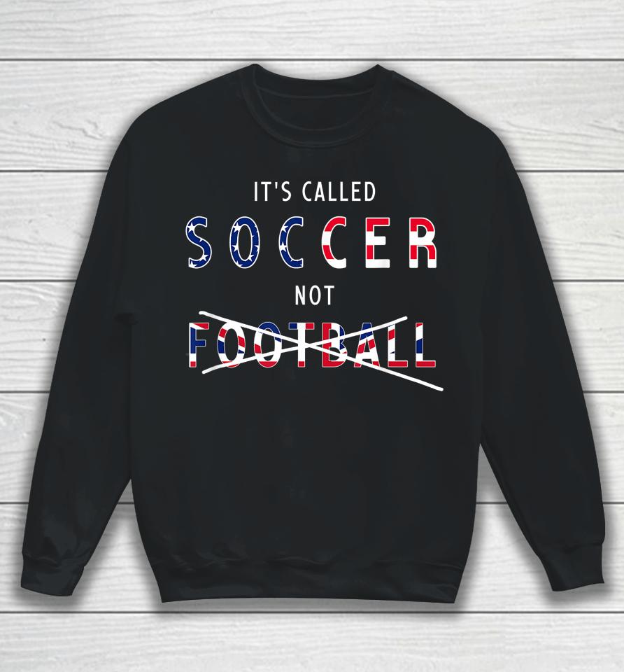 It's Called Soccer Not Football Sweatshirt