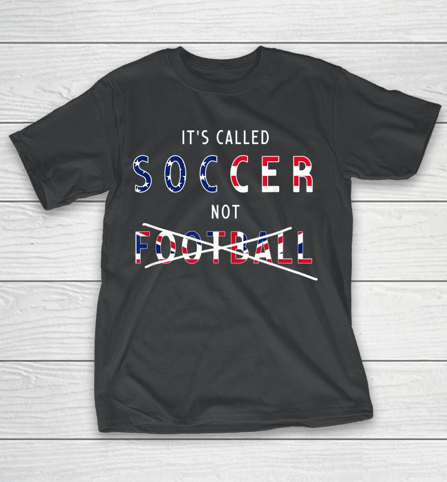 It's Called Soccer Not Football T-Shirt