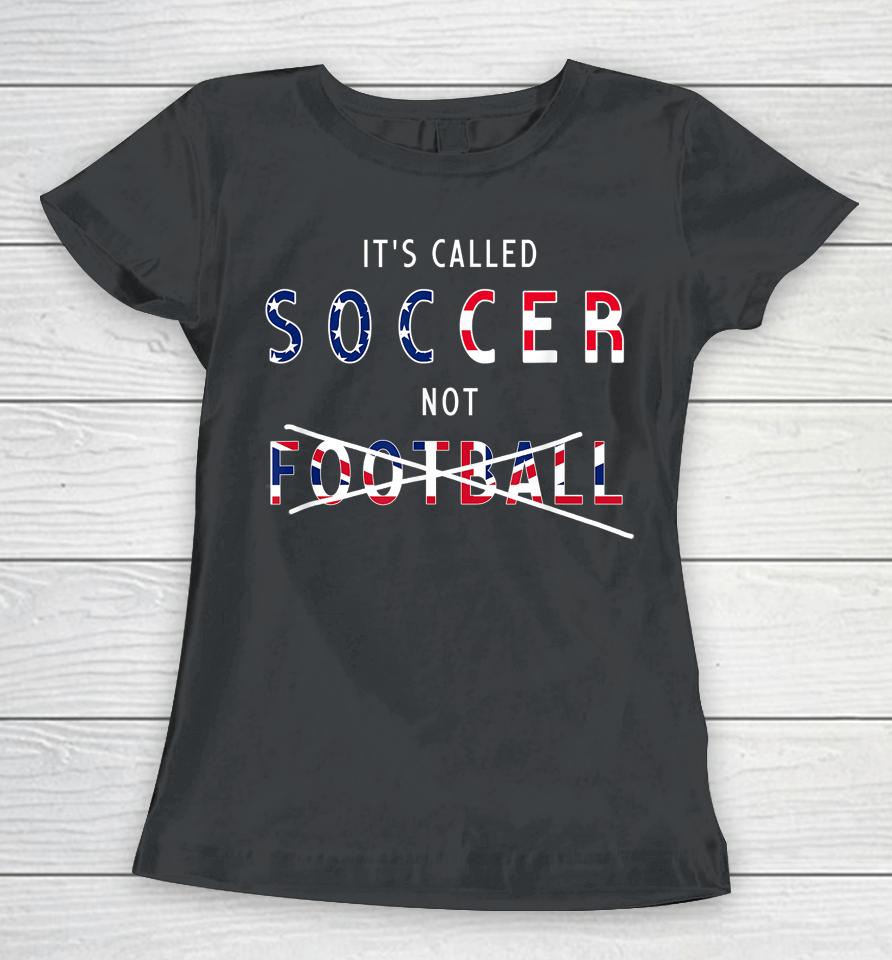 It's Called Soccer Not Football Women T-Shirt
