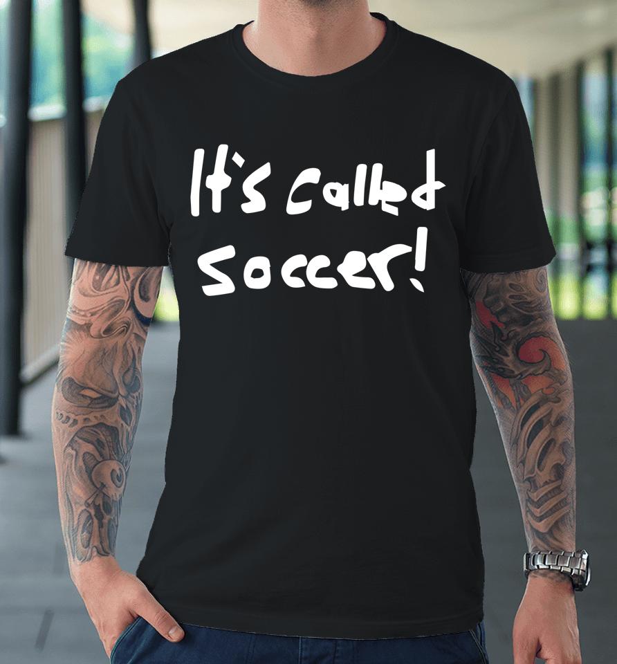 It's Called Soccer! Premium T-Shirt