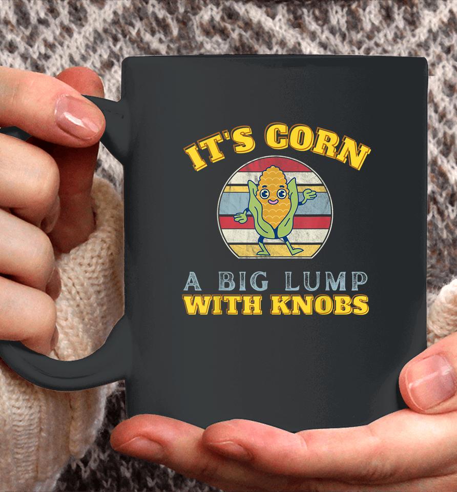 It's Corn A Big Lump With Knobs Corn Coffee Mug