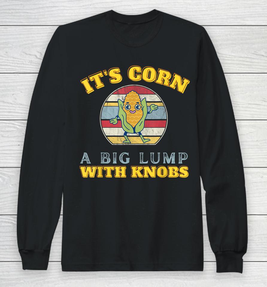It's Corn A Big Lump With Knobs Corn Long Sleeve T-Shirt