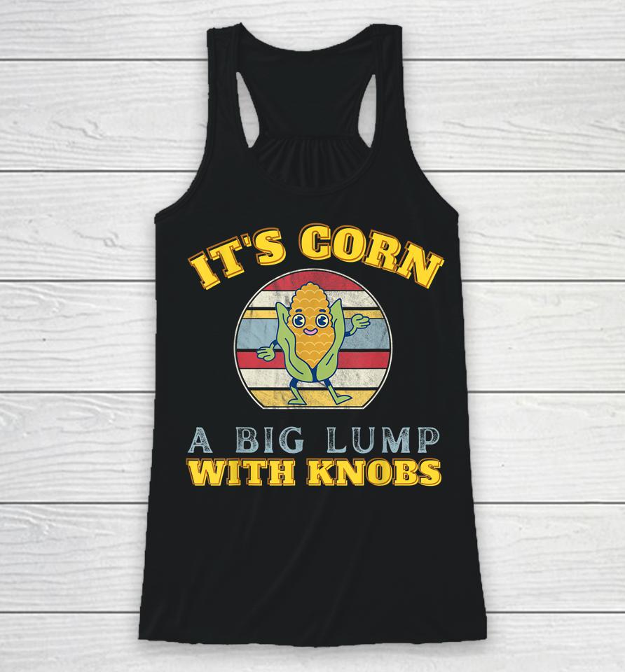 It's Corn A Big Lump With Knobs Corn Racerback Tank