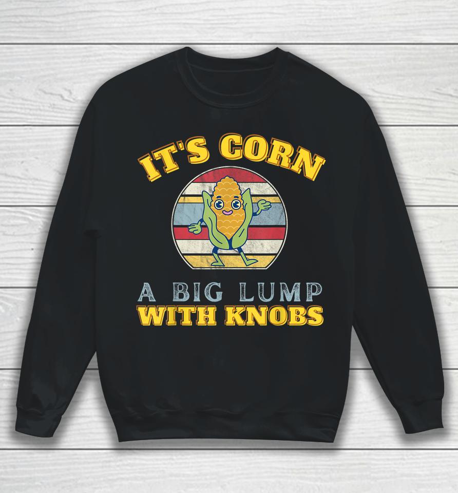 It's Corn A Big Lump With Knobs Corn Sweatshirt
