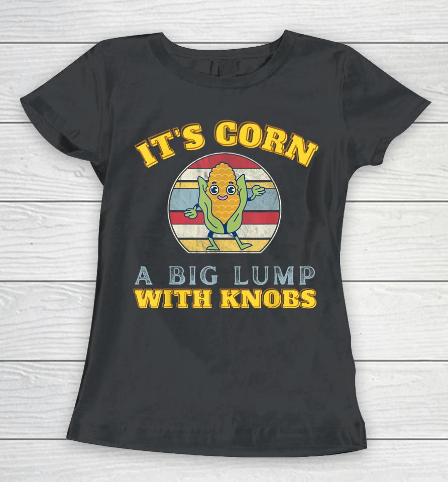It's Corn A Big Lump With Knobs Corn Women T-Shirt