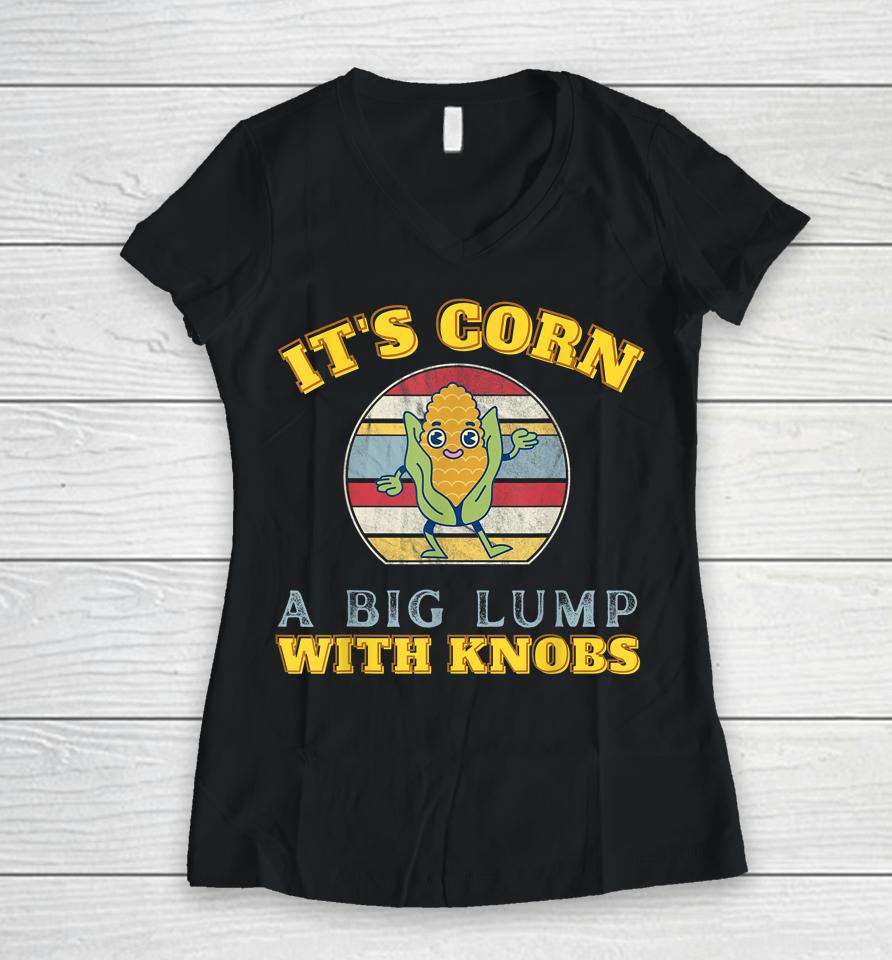 It's Corn A Big Lump With Knobs Corn Women V-Neck T-Shirt