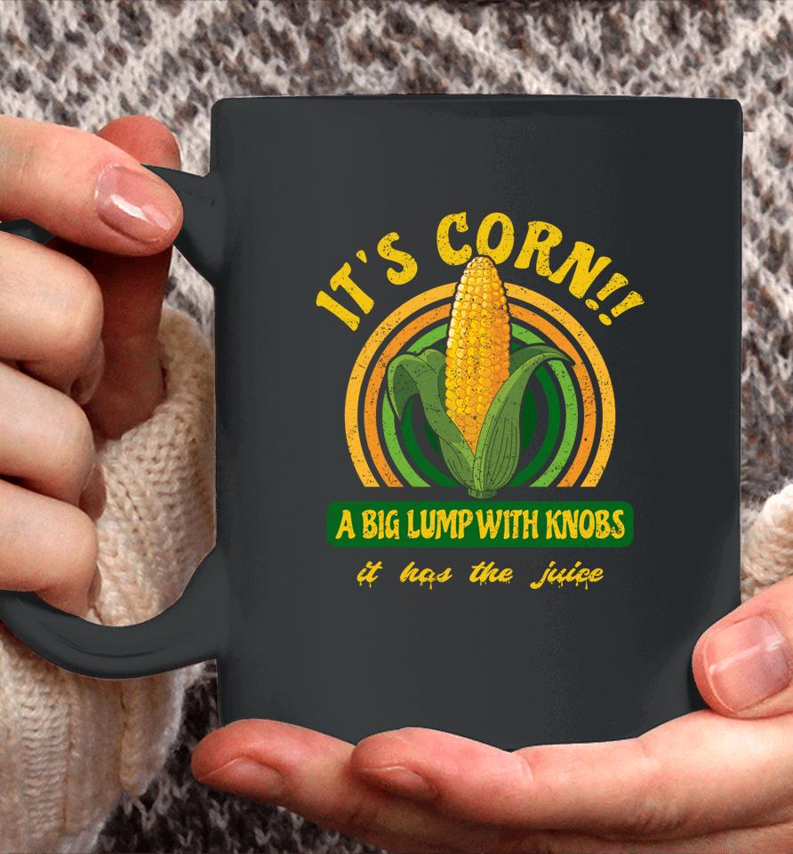 It's Corn - A Big Lump With Knobs - It Has The Juice Coffee Mug