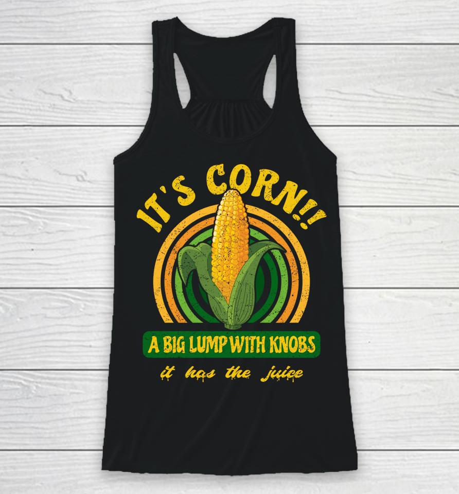It's Corn - A Big Lump With Knobs - It Has The Juice Racerback Tank