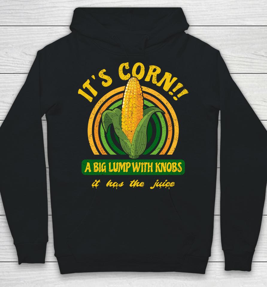 It's Corn - A Big Lump With Knobs - It Has The Juice Hoodie