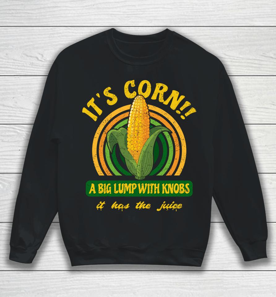 It's Corn - A Big Lump With Knobs - It Has The Juice Sweatshirt