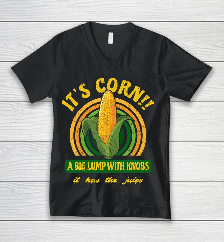 It's Corn - A Big Lump With Knobs - It Has The Juice Unisex V-Neck T-Shirt